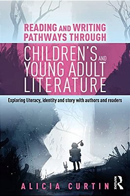 Reading And Writing Pathways Through Children's And Young Adult Literature: Exploring Literacy, Identity And Story With Authors And Readers-..