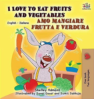 I Love To Eat Fruits And Vegetables Amo Mangiare Frutta E Verdura: English Italian Bilingual Edition-..