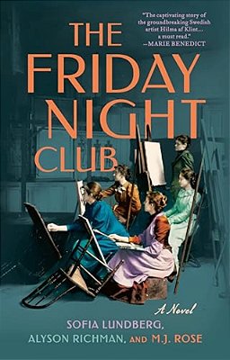 The Friday Night Club: A Novel Of Artist Hilma Af Klint And Her Creative Circle-..