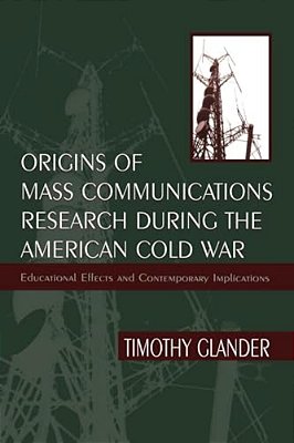 Origins Of Mass Communications Research During The American Cold War: Educational Effects And Contemporary Implications-..