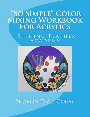 Shining Feather Art Academy "So Simple" Color Mixing Workbook For Acrylics-..