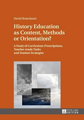 History Education As Content, Methods Or Orientation?: A Study Of Curriculum Prescriptions, Teacher-Made Tasks And Student Strategies-..