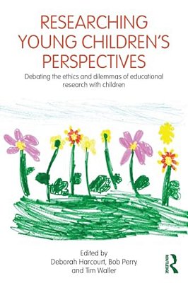 Researching Young Children's Perspectives: Debating The Ethics And Dilemmas Of Educational Research With Children-..
