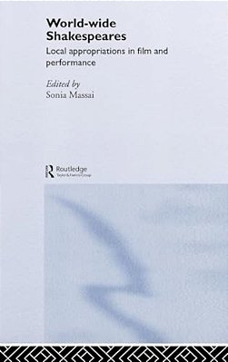 World-Wide Shakespeares: Local Appropriations In Film And Performance-..