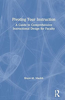 Pivoting Your Instruction: A Guide To Comprehensive Instructional Design For Faculty-..