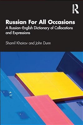 Russian For All Occasions: A Russian-English Dictionary Of Collocations And Expressions-..