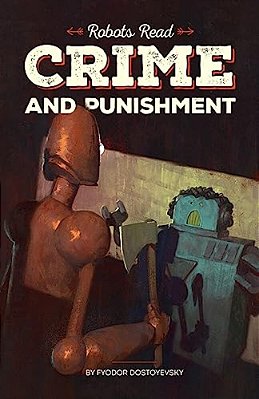 Crime And Punishment Read And Understood By Robots: World Classics Translated And Brought To You By Machines-..