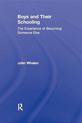 Boys And Their Schooling: The Experience Of Becoming Someone Else-..