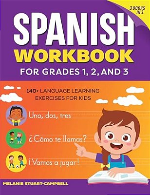 The Spanish Workbook For Grades 1, 2, And 3: 140+ Language Learning Exercises For Kids Ages 6-9-..