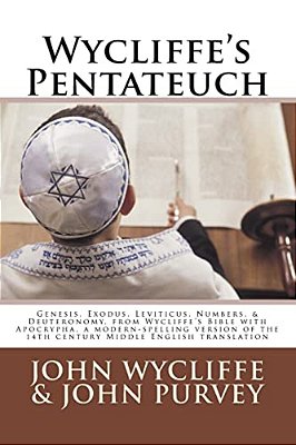 Wycliffe's Pentateuch: Genesis, Exodus, Leviticus, Numbers, & Deuteronomy, From Wycliffe's Bible With Apocrypha, A Modern-Spelling Version Of-..