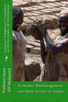 Impacts Of Indigenous Conceptions On The Economics Of Development: Economic Mismanagement And State Failure In Sudan-..