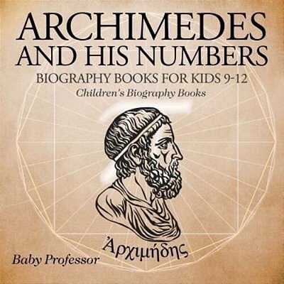 Archimedes And His Numbers - Biography Books For Kids 9-12 Children's Biography Books-..