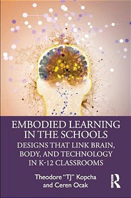 Embodied Learning In The Schools: Designs That Link Brain, Body, And Technology In K-12 Classrooms-..