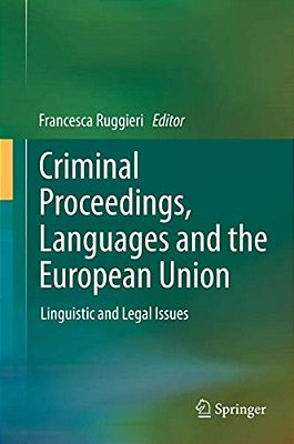 Criminal Proceedings, Languages And The European Union: Linguistic And Legal Issues-..