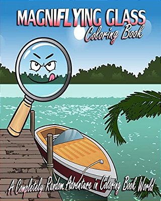 Magniflying Glass: A Completely Random Adventure In Coloring Book World-..
