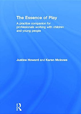 The Essence Of Play: A Practice Companion For Professionals Working With Children And Young People-..