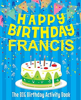 Happy Birthday Francis - The Big Birthday Activity Book: Personalized Children's Activity Book-..