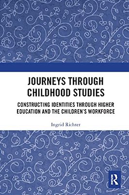 Journeys Through Childhood Studies: Constructing Identities Through Higher Education And The Children's Workforce-..