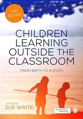 Children Learning Outside The Classroom: From Birth To Eleven-..