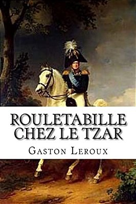 Rouletabille Chez Le Tzar: Aventures De Joseph Rouletabille-..