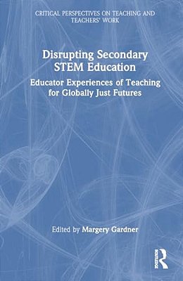 Disrupting Secondary Stem Education: Educator Experiences Of Teaching For Globally Just Futures-..