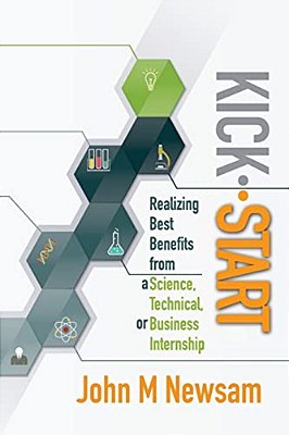 Kick-Start: Realizing Best Benefits From A Science, Technical Or Business Internship-..