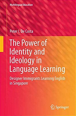 The Power Of Identity And Ideology In Language Learning: Designer Immigrants Learning English In Singapore-..