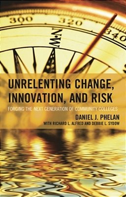 Unrelenting Change, Innovation, And Risk: Forging The Next Generation Of Community Colleges-..
