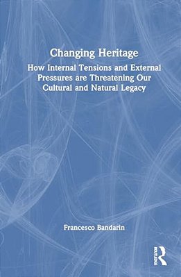 Changing Heritage: How Internal Tensions And External Pressures Are Threatening Our Cultural And Natural Legacy-..
