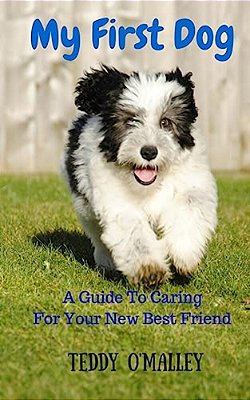 My First Dog: A Guide To Caring For Your New Best Friend-..