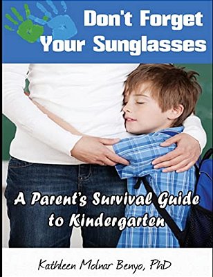Don't Forget Your Sunglasses: A Parent's Survival Guide To Kindergarten-..