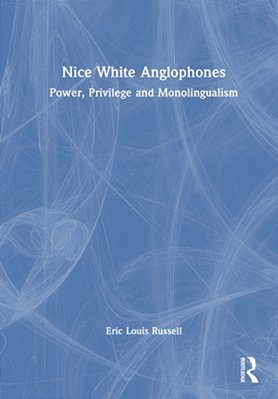 Nice White Anglophones: Power, Privilege And Monolingualism-..
