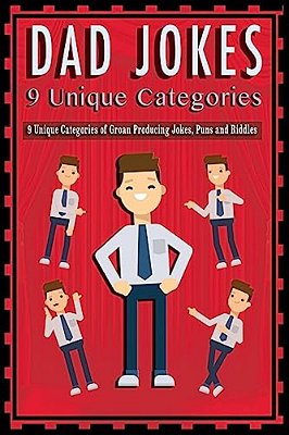 Dad Jokes: 9 Unique Categories Of Groan Producing Jokes, Puns And Riddles. -..