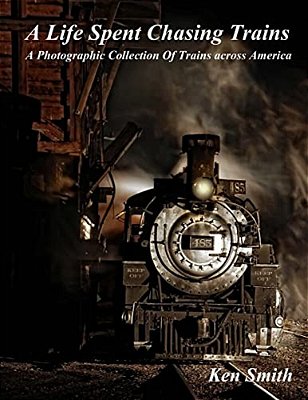 A Life Spent Chasing Trains: A Photographic Collection Of Trains Across America-..