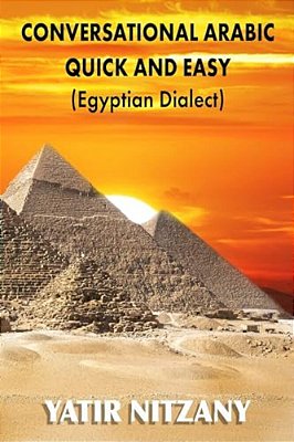 Conversational Arabic Quick And Easy: Egyptian Dialect, Spoken Egyptian Arabic, Colloquial Arabic Of Egypt-..