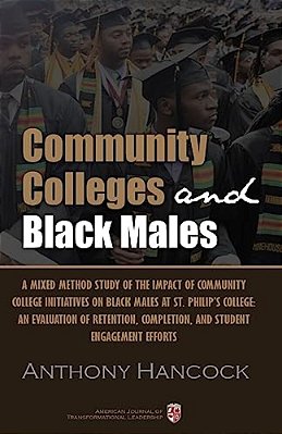 Community Colleges And Black Males: A Mixed Method Study Of The Impact Of Community College Initiatives On Black Males At St. Philip's College: An Eva-..
