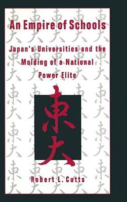An Empire Of Schools: Japan's Universities And The Molding Of A National Power Elite-..