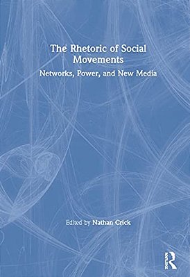 The Rhetoric Of Social Movements: Networks, Power, And New Media-..