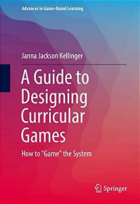 A Guide To Designing Curricular Games: How To Game The System-..