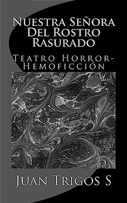 Nuestra Señora Del Rostro Rasurado: Teatro Horror-Hemoficción-..