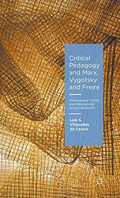 Critical Pedagogy And Marx, Vygotsky And Freire: Phenomenal Forms And Educational Action Research-..