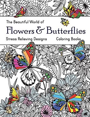 The Beautiful World Of Flowers And Butterflies Coloring Book: Adult Coloring Book Wonderful Butterflies And Flowers: Relaxing, Stress Relieving Design-..