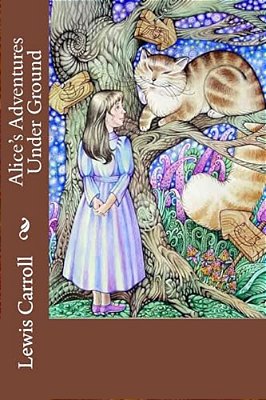 Alice's Adventures Under Ground Lewis Carroll-..