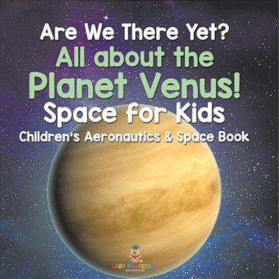 Are We There Yet? All About The Planet Venus! Space For Kids - Children's Aeronautics & Space Book-..
