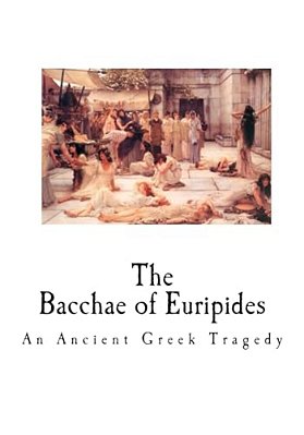The Bacchae Of Euripides: An Ancient Greek Tragedy-..
