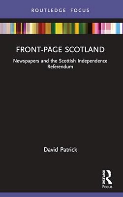 Front-Page Scotland: Newspapers And The Scottish Independence Referendum-..