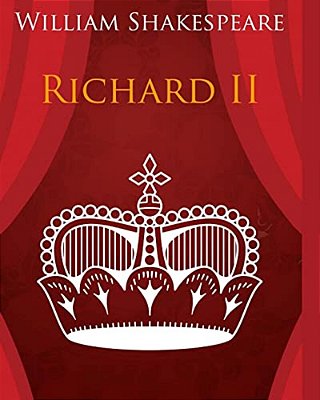 King Richard The Second In Plain And Simple English: A Modern Translation And The Original Version-..
