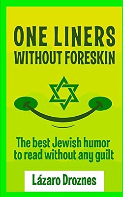 One Liners Without Foreskin.: The Best Jewish Humor To Read Without Any Guilt. Good For Jews And Gentiles. An Ecumenic Contribution To Solidarity, Coo-..