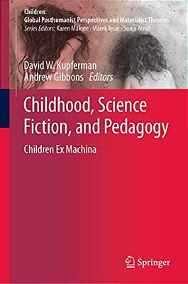 Childhood, Science Fiction, And Pedagogy: Children Ex Machina-..