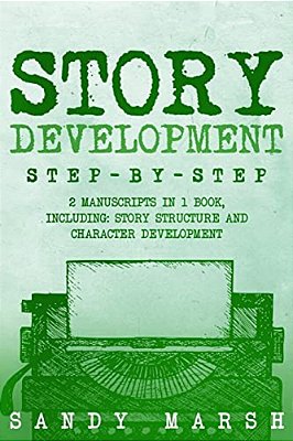 Story Development: Step-By-step - 2 Manuscripts In 1 Book - Essential Story Writing, Story Mapping And Storytelling Tips Any Writer Can Learn-..